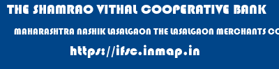 THE SHAMRAO VITHAL COOPERATIVE BANK  MAHARASHTRA NASHIK LASALGAON THE LASALGAON MERCHANTS CO-OP BANK LTD-MAIN LASALGAON  ifsc code